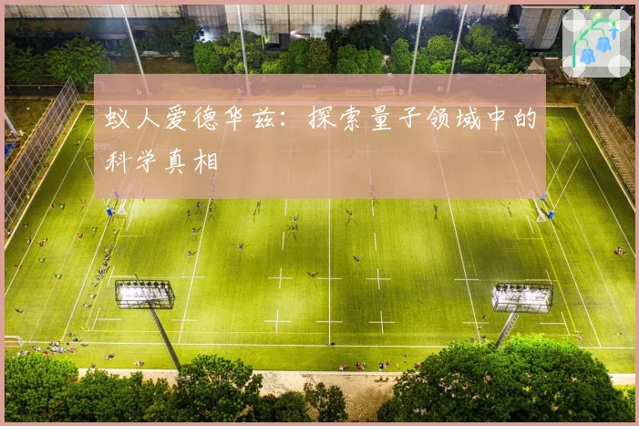 蚁人爱德华兹:探索量子领域中的科学真相